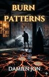 Burn Patterns: An Urban Fantasy Novel of Angels, Romance, Fire, and Forbidden Love Burn Patterns: An Urban Fantasy Novel of Angels, Romance, Fire, and Forbidden Love