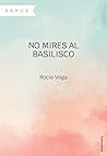 No mires al basilisco by Rocío Vega
