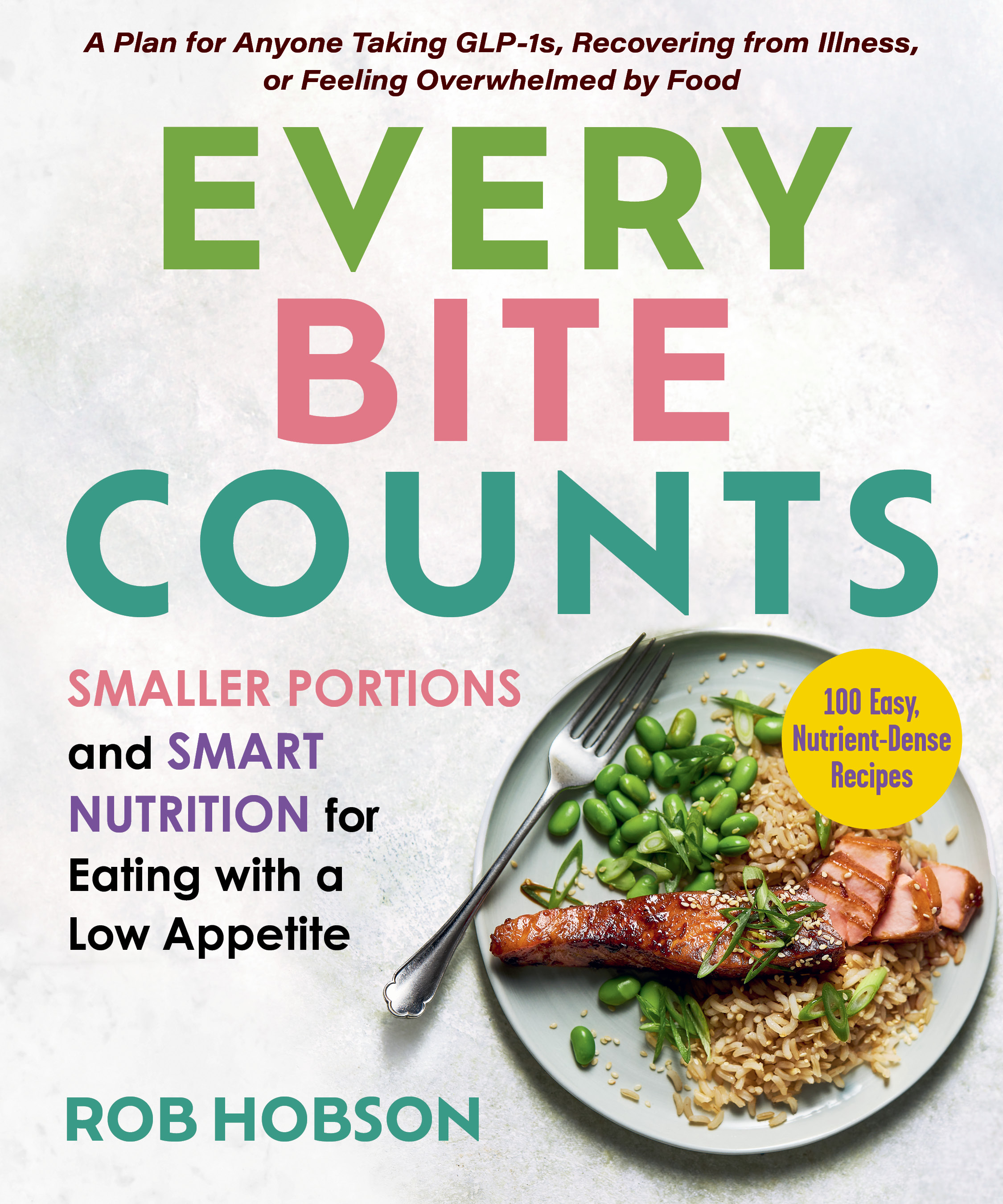 Every Bite Counts: Smaller Portions and Smart Nutrition for Eating with a Low Appetite―A Plan for Anyone Taking GLP-1s, Recovering from Illness, or ... by Food, with 100 Nutrient-Dense Recipes (Paperback)