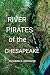 River Pirates of the Chesapeake by RICHARD S. GROOVER