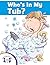 Who's In My Tub?
