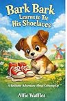 Bark-Bark Learns to Tie His Shoelaces: A Gentle Bedtime Story About Learning to Tie Shoelaces (Bark Bark Stories)