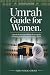 Umrah Guide for Women: A Pr...