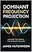 Dominant Frequency Projection: Change The Signal - Results Will Follow (Dominant Frequency Projection Series Book 1)