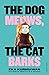 The Dog Meows, the Cat Barks