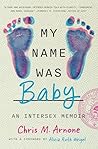 My Name Was Baby: An Intersex Memoir My Name Was Baby: An Intersex Memoir
