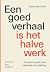 Een goed verhaal is het halve werk by Sarannah Vonk Een goed verhaal is het halve werk by Sarannah Vonk