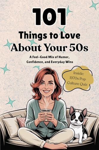 101 Things to Love About Your 50s: A Feel-Good Mix of Humor, Confidence, and Everyday Wins (Kindle Edition)