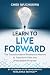 Learn to Live Forward: The ...