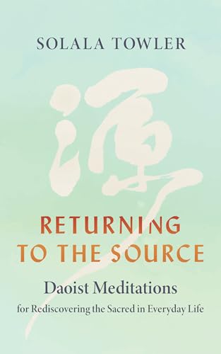 Returning to the Source: Daoist Meditations for Rediscovering the Sacred in Everyday Life (Paperback)