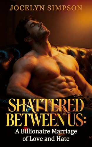 Shattered Between Us: A Billionaire Marriage of Love and Hate (Kindle Edition)