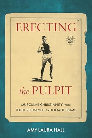 Erecting the Pulpit: Muscular Christianity from Teddy Roosevelt to Donald Trump