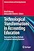 Technological Transformations in Accounting Education: Innovative Teaching Methods to Improve Learning Outcomes (Advances in Business and Technology Education, 1)