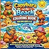 Capybara at the Beach Coloring Book for Kids Ages 6-12: 40 Fun & Detailed Beach-Themed Coloring Pages Featuring Adventures, Sandcastles, Seashells, ... Summer Fun (My First Capybara Coloring Books)