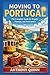 Moving to Portugal : The Co...
