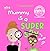 My Mummy is a Super Mum: Th...