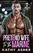 Pretend Wife to the Marine: An Enemies to Lovers Forced Proximity Romance (The Spence's Family Billionaires Book 3)