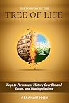 The Mystery of the Tree of Life: Keys to Permanent Victory over Sin and Satan, and Healing Nations The Mystery of the Tree of Life: Keys to Permanent Victory over Sin and Satan, and Healing Nations