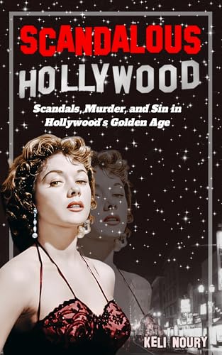 Scandalous Hollywood: Scandals, Murder, and Sin in Hollywood’s Golden Age (Dark Side of Hollywood)