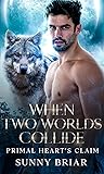 When Two Worlds Collide: Primal Heart’s Claim (Fated Mates, Stubborn Hearts: A Wild Territories Shifter Romance Series Book 1)