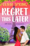 Regret This Later: THE BRAND NEW steamy age gap romance set in Paris from Olivia Spring for 2026 (The Love Hotel Book 5) Regret This Later: THE BRAND NEW steamy age gap romance set in Paris from Olivia Spring for 2026 (The Love Hotel Book 5)