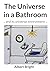 The Universe in a Bathroom by Albert Bright