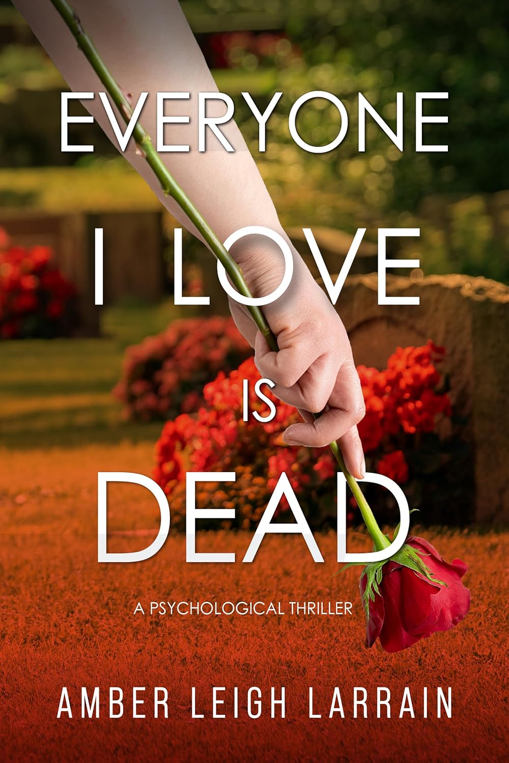 Everyone I Love Is Dead: A Psychological Thriller
