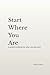 Start Where You Are: A guid...