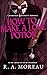How to Make a Love Potion by R. A. Moreau