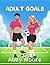 Adult Goals by Abby Moore Adult Goals by Abby Moore