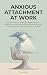 Anxious Attachment at Work:...