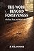 The Work Beyond Forgiveness...