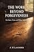 The Work Beyond Forgiveness by A.M. Lavender