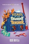 Because of Our Student Teacher by Rob Buyea Because of Our Student Teacher by Rob Buyea