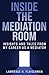 Inside the Mediation Room: Insights and Tales from My Career as a Mediator