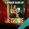 Je vais te détruire by Linwood Barclay