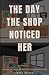 The day the shop noticed her by Janet Bailey