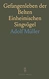 Gefangenleben der Belten Einheimischen Singvögel (German Edition)
