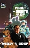 Planet of Ghosts and Other Stories by Wesley R Bishop Planet of Ghosts and Other Stories by Wesley R Bishop