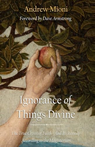 Ignorance of Things Divine: The True Crisis of Faith – And Its Remedy – According to the Magisterium (Hardcover)