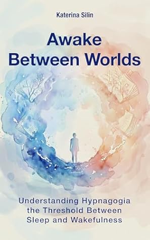 Awake Between Worlds: Understanding Hypnagogia and the Threshold Between Sleep and Wakefulness