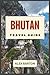 Bhutan Travel Guide 2026: A...