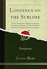 Longinus on the Sublime: A New Translation, Chiefly According to the Improved Edition of Weiske; Designed for the Use of English Readers in General (Classic Reprint)