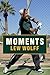 Moments: A Personal recall of a few random moments, involvements and adventures garnered from my experience as co-owner and full-time Managing Partner ... Baseball Franchise from 2005 through 2015