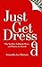 Just Get Dressed: Why You Have Nothing to Wear... and What to do About It