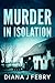 Murder in Isolation by Diana J.  Febry