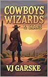 Cowboys, Wizards, & Liars by V.J. Garske