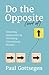 Do The Opposite (sort of): Unlocking Opportunity by Overruling Conventional Wisdom