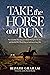 Take the Horse and Run: The...