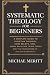 Systematic Theology for Beg...